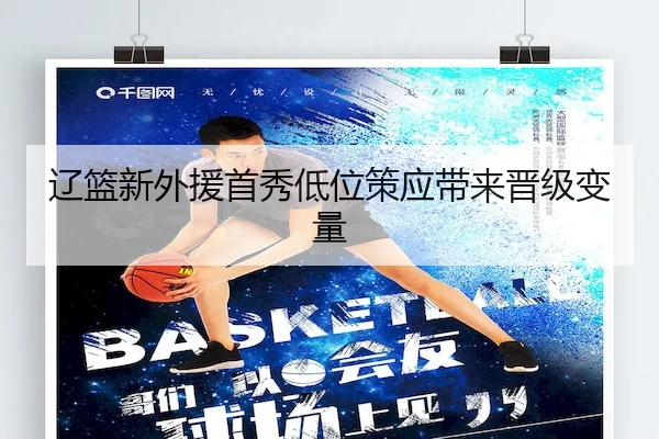 辽篮新外援首秀低位策应带来晋级变量